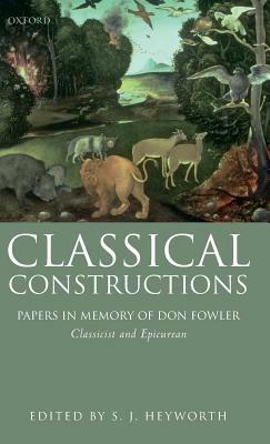 Classical Constructions: Papers in Memory of Don Fowler, Classicist and Epicurean - cover