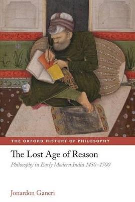 The Lost Age of Reason: Philosophy in Early Modern India 1450-1700 - Jonardon Ganeri - cover