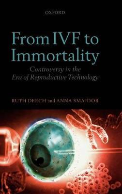 From IVF to Immortality: Controversy in the Era of Reproductive Technology - Ruth Deech,Anna Smajdor - cover