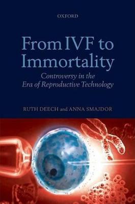 From IVF to Immortality: Controversy in the Era of Reproductive Technology - Ruth Deech,Anna Smajdor - cover