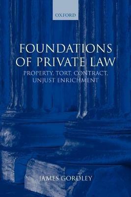 Foundations of Private Law: Property, Tort, Contract, Unjust Enrichment - James Gordley - cover