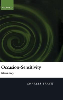 Occasion-Sensitivity: Selected Essays - Charles Travis - cover