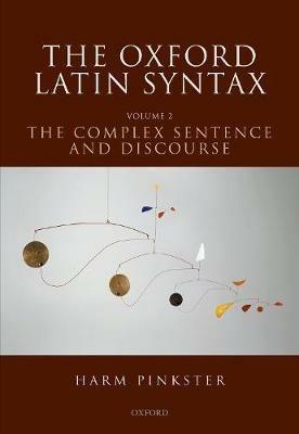 The Oxford Latin Syntax: Volume II: The Complex Sentence and Discourse - Harm Pinkster - cover