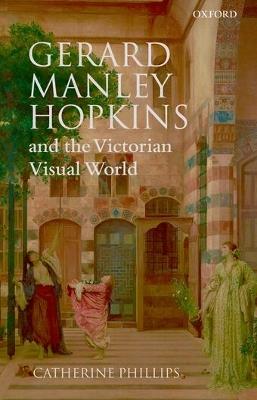 Gerard Manley Hopkins and the Victorian Visual World - Catherine Phillips - cover