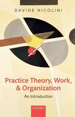 Practice Theory, Work, and Organization: An Introduction - Davide Nicolini - cover