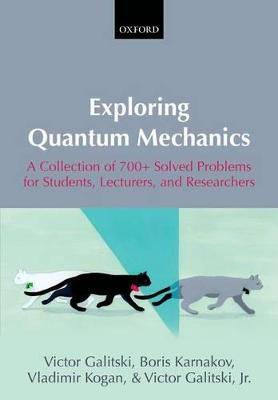 Exploring Quantum Mechanics: A Collection of 700+ Solved Problems for Students, Lecturers, and Researchers - Victor Galitski,Boris Karnakov,Vladimir Kogan - cover