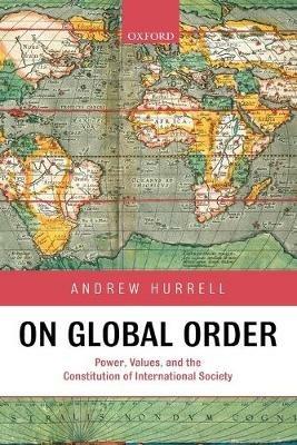 On Global Order: Power, Values, and the Constitution of International Society - Andrew Hurrell - cover