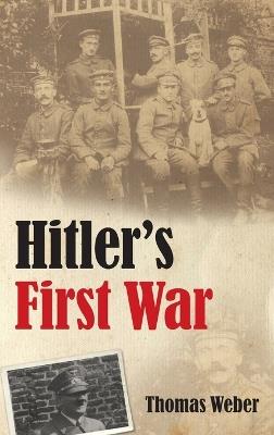 Hitler's First War: Adolf Hitler, the Men of the List Regiment, and the First World War - Thomas Weber - cover
