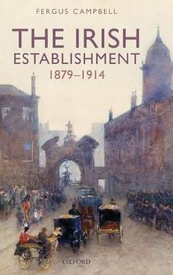 The Irish Establishment 1879-1914 - Fergus Campbell - cover