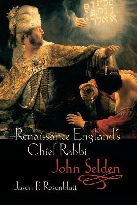 Renaissance England's Chief Rabbi: John Selden - Jason P. Rosenblatt - cover