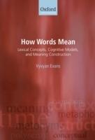 How Words Mean: Lexical Concepts, Cognitive Models, and Meaning Construction - Vyvyan Evans - cover