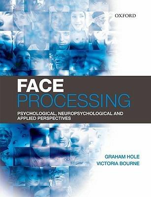 Face Processing: Psychological, Neuropsychological, and Applied Perspectives - Graham J. Hole,Victoria Bourne - cover