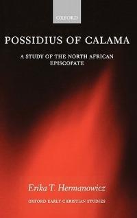 Possidius of Calama: A Study of the North African Episcopate in the Age of Augustine - Erika Hermanowicz - cover