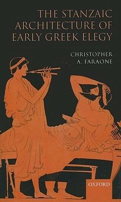 The Stanzaic Architecture of Early Greek Elegy - Christopher A. Faraone - cover