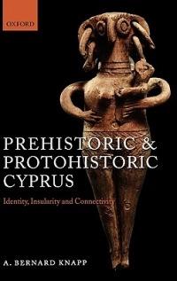 Prehistoric and Protohistoric Cyprus: Identity, Insularity, and Connectivity - A. Bernard Knapp - cover