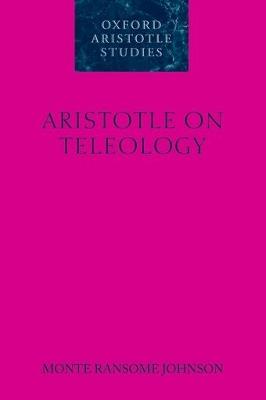 Aristotle on Teleology - Monte Ransome Johnson - cover