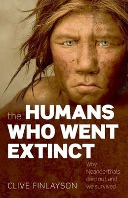 The Humans Who Went Extinct: Why Neanderthals died out and we survived - Clive Finlayson - cover
