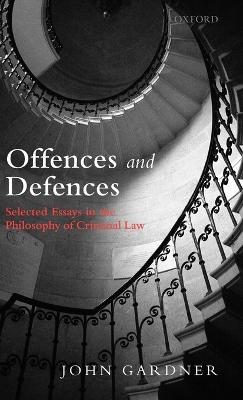 Offences and Defences: Selected Essays in the Philosophy of Criminal Law - John Gardner - cover