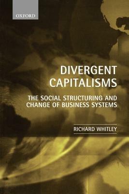 Divergent Capitalisms: The Social Structuring and Change of Business Systems - Richard Whitley - cover