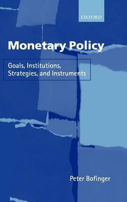 Monetary Policy: Goals, Institutions, Strategies, and Instruments - Peter Bofinger - cover
