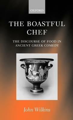 The Boastful Chef: The Discourse of Food in Ancient Greek Comedy - John Wilkins - cover