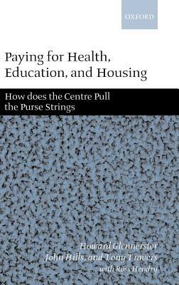 Paying for Health, Education, and Housing: How Does the Centre Pull the Purse Strings? - Howard Glennerster,John Hills,Tony Travers - cover