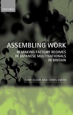 Assembling Work: Remaking Factory Regimes in Japanese Multinationals in Britain - Tony Elger,Chris Smith - cover