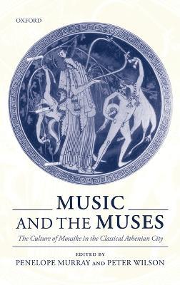 Music and the Muses: The Culture of Mousike in the Classical Athenian City - cover