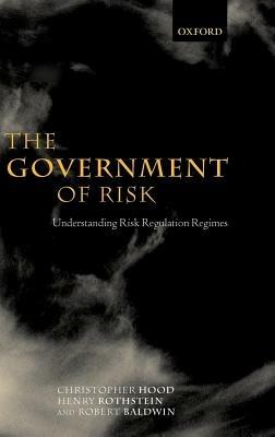 The Government of Risk: Understanding Risk Regulation Regimes - Christopher Hood,Henry Rothstein,Robert Baldwin - cover