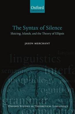 The Syntax of Silence: Sluicing, Islands, and the Theory of Ellipsis - Jason Merchant - cover