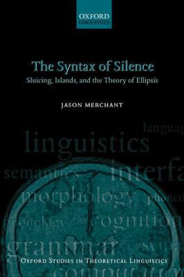 The Syntax of Silence: Sluicing, Islands, and the Theory of Ellipsis - Jason Merchant - cover