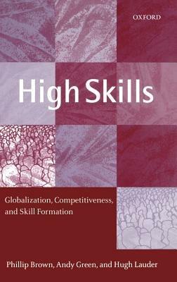 High Skills: Globalization, Competitiveness, and Skill Formation - Phillip Brown,Andy Green,Hugh Lauder - cover