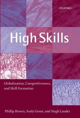 High Skills: Globalization, Competitiveness, and Skill Formation - Phillip Brown,Andy Green,Hugh Lauder - cover