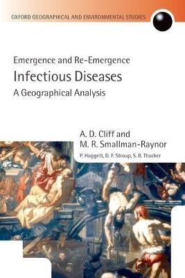 Infectious Diseases: A Geographical Analysis: Emergence and Re-emergence - A. D. Cliff,M.R. Smallman-Raynor,P. Haggett - cover