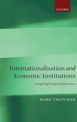 Internationalisation and Economic Institutions:: Comparing the European Experience - Mark Thatcher - cover