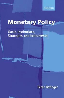 Monetary Policy: Goals, Institutions, Strategies, and Instruments - Peter Bofinger - cover