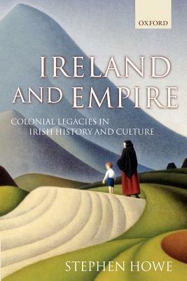 Ireland and Empire: Colonial Legacies in Irish History and Culture - Stephen Howe - cover