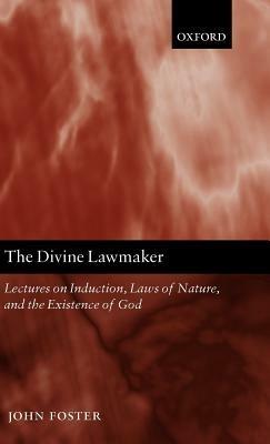 The Divine Lawmaker: Lectures on Induction, Laws of Nature, and the Existence of God - John Foster - cover
