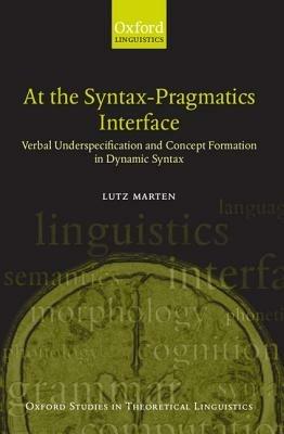 At the Syntax-Pragmatics Interface: Verbal Underspecification and Concept Formation in Dynamic Syntax - Lutz Marten - cover