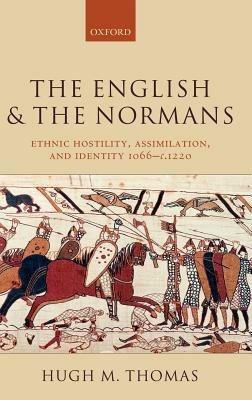 The English and the Normans: Ethnic Hostility, Assimilation, and Identity 1066-c.1220 - Hugh M. Thomas - cover