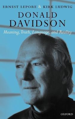 Donald Davidson: Meaning, Truth, Language, and Reality - Ernie Lepore,Kirk Ludwig - cover