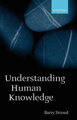 Understanding Human Knowledge: Philosophical Essays - Barry Stroud - cover