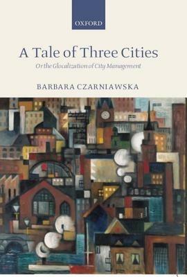 A Tale of Three Cities: Or the Glocalization of City Management - Barbara Czarniawska - cover