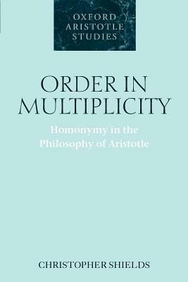 Order in Multiplicity: Homonymy in the Philosophy of Aristotle - Christopher Shields - cover
