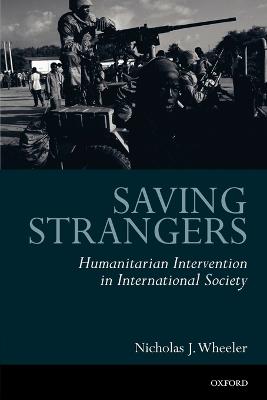 Saving Strangers: Humanitarian Intervention in International Society - Nicholas J. Wheeler - cover