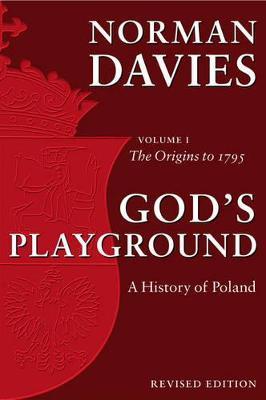 God's Playground A History of Poland: Volume 1: The Origins to 1795 - Norman Davies - cover