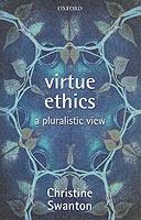 Virtue Ethics: A Pluralistic View - Christine Swanton - cover