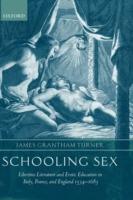 Schooling Sex: Libertine Literature and Erotic Education in Italy, France, and England 1534-1685 - James Grantham Turner - cover