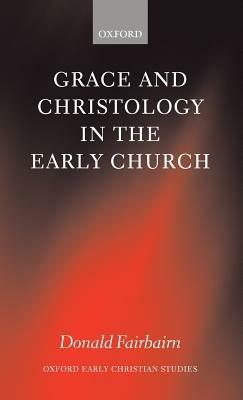 Grace and Christology in the Early Church - Donald Fairbairn - cover