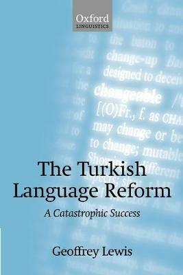 The Turkish Language Reform: A Catastrophic Success - Geoffrey Lewis - cover